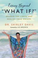 Living Beyond What If? : Release the Limits and Realize Your Dreams-9781523093267