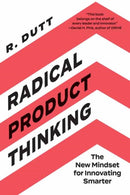 Radical Product Thinking : The New Mindset for Innovating Smarter-9781523093311