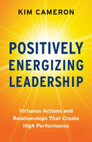Positively Energizing Leadership : Virtuous Actions and Relationships That Create High Performance-9781523093830