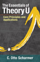 The Essentials of Theory U : Core Principles and Applications-9781523094400