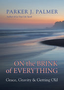 On the Brink of Everything : Grace, Gravity, and Getting Old-9781523095438