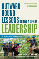 Outward Bound Lessons to Live a Life of Leadership : To Serve, to Strive, and Not to Yield-9781523098309