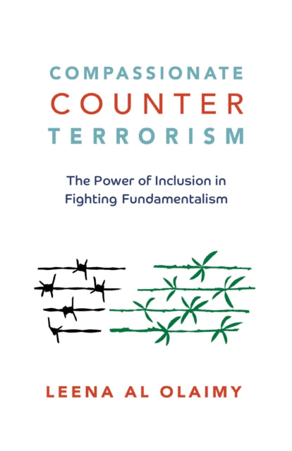 Compassionate Counterterrorism : The Power of Inclusion In Fighting Fundamentalism-9781523098576