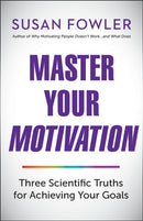 Master Your Motivation : Three Scientific Truths for Achieving Your Goals-9781523098620