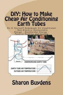 DIY : How to Make Cheap Air Conditioning Earth Tubes: Do It Yourself Homemade Air Conditioner - Non-Electric Sustainable Design - Geothermal Energy - Passive Heating and Cooling-9781523260102