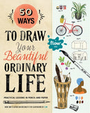 50 Ways to Draw Your Beautiful, Ordinary Life : Practical Lessons in Pencil and Paper-9781523501151