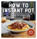 How to Instant Pot : Mastering All the Functions of the One Pot That Will Change the Way You Cook - Now Completely Updated for the Latest Generation of Instant Pots!-9781523502066