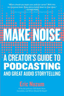 Make Noise : A Creator's Guide to Podcasting and Great Audio Storytelling-9781523504558