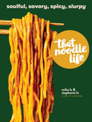 That Noodle Life : Soulful, Savory, Spicy, Slurpy-9781523505326