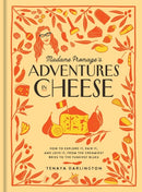 Madame Fromage's Adventures in Cheese : How to Explore It, Pair It, and Love It, from the Creamiest Bries to the Funkiest Blues-9781523506774