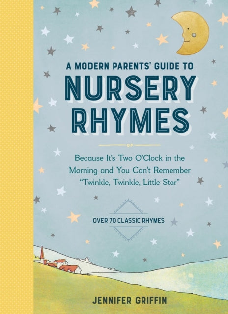 A Modern Parents' Guide to Nursery Rhymes : Because It's Two O'Clock in the Morning and You Can't Remember "Twinkle, Twinkle, Little Star" - Over 70 Classic Rhymes-9781523512355