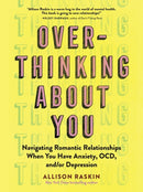 Overthinking About You : Navigating Romantic Relationships When You Have Anxiety, OCD, and/or Depression-9781523513222