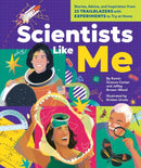 Scientists Like Me : Stories, Advice, and Inspiration from 25 Trailblazers with Experiments to Try at Home-9781523516780