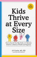 Kids Thrive at Every Size : A Whole-Child, No-Worry Guide to Your Child's Health and Well-Being-9781523521838