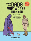 There Are Dads Way Worse Than You : Unimpeachable Evidence of Your Excellence as a Father-9781523524334