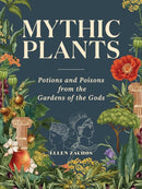 Mythic Plants : Potions and Poisons from the Gardens of the Gods-9781523524396