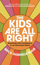 The Kids Are All Right : Parenting with Confidence in an Uncertain World-9781523526505