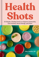Health Shots : 50 Simple Tonics to Help Improve Immunity, Ease Anxiety, Boost Energy, and More-9781523528844