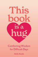 This Book Is a Hug : Comforting Wisdom for Difficult Days-9781523531745