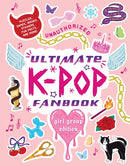 Unauthorized Ultimate K-Pop Fanbook: Girl Group Edition