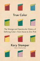 True Color : The Strange and Spectacular Quest to Define Color--from Azure to Zinc Pink-9781524733032