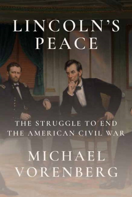Lincoln's Peace : The Struggle to End the American Civil War-9781524733179