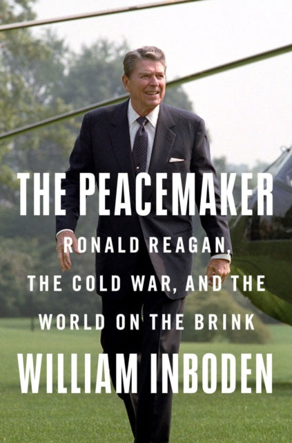 The Peacemaker : Ronald Reagan in the White House and the World-9781524745899