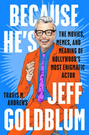 Because He's Jeff Goldblum : The Movies, Memes, and Meaning of Hollywood's Most Enigmatic Actor-9781524746032