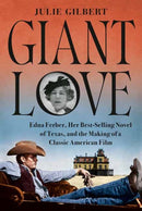 Giant Love : Edna Ferber, Her Best-selling Novel of Texas, and the Making of a Classic American Film-9781524748432
