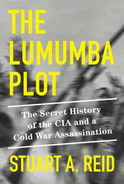 The Lumumba Plot : The Secret History of the CIA and a Cold War Assassination-9781524748814