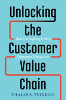 Unlocking the Customer Value Chain : How Decoupling Drives Consumer Disruption-9781524763084