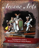 Arcane Arts : The Dungeoneer's Guide to Miniature Painting and Tabletop Mayhem-9781524863739