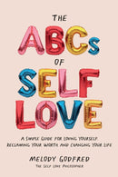 The ABCs of Self Love : A Simple Guide to Loving Yourself, Reclaiming Your Worth, and Changing Your Life-9781524871239