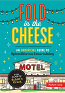 Fold in the Cheese : An Unofficial Guide to Splendiferous Entertaining for Fans of Schitt's Creek-9781524875312