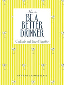 How to Be a Better Drinker : Cocktail Recipes and Boozy Etiquette-9781524880781