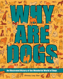 Why Are Dogs : An Illustrated History of the Wonderful World of Dogs Volume 1-9781524885960