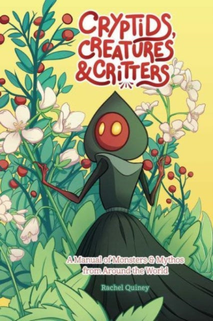 Cryptids, Creatures & Critters : A Manual of Monsters & Mythos from Around the World-9781524889838
