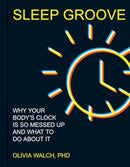 Sleep Groove : Why Your Body's Clock Is So Messed Up and What To Do About It-9781524892951