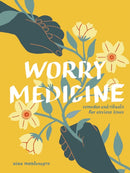 Worry Medicine : Remedies and Rituals for Anxious Times-9781524897659