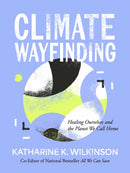 Climate Wayfinding : Healing Ourselves and the Planet We Call Home-9781524899899