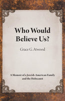 Who Would Believe Us? : A Memoir of a Jewish-American Family and the Holocaust-9781525534805