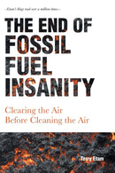 The End of Fossil Fuel Insanity : Clearing the Air Before Cleaning the Air-9781525540257
