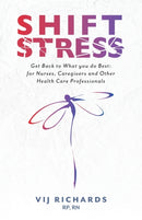 SHIFT Stress : Get Back to What you do Best: for Nurses, Caregivers and other Health Care Professionals-9781525552267