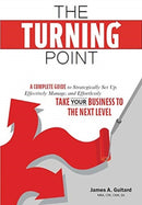 The Turning Point : A Complete Guide to Strategically Set Up, Effectively Manage, and Effortlessly Take Your Business To The Next Level-9781525565267