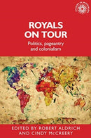Royals on Tour : Politics, Pageantry and Colonialism-9781526109385