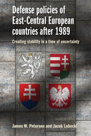 Defense Policies of East-Central European Countries After 1989 : Creating Stability in a Time of Uncertainty-9781526110435