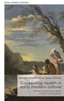 Conserving Health in Early Modern Culture : Bodies and Environments in Italy and England-9781526113474