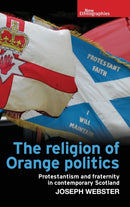 The Religion of Orange Politics : Protestantism and Fraternity in Contemporary Scotland-9781526113764