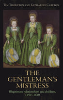 The Gentleman's Mistress : Illegitimate Relationships and Children, 1450-1640-9781526114068