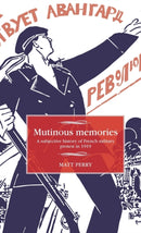 Mutinous Memories : A Subjective History of French Military Protest in 1919-9781526114105